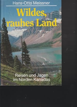 Wildes, rauhes Land Reisen und Jagen im Norden Kanadas