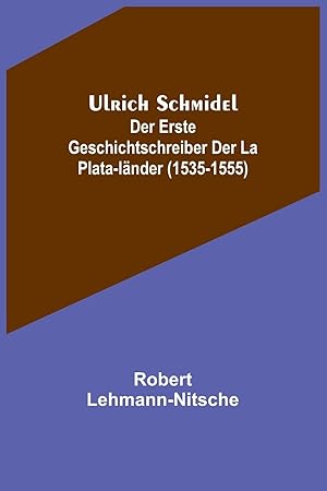 Bild des Verkufers fr Ulrich Schmidel; Der erste Geschichtschreiber der La Plata-Lnder (1535-1555) (German Edition) zum Verkauf von moluna