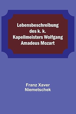 Bild des Verkufers fr Lebensbeschreibung des k. k. Kapellmeisters Wolfgang Amadeus Mozart (German Edition) zum Verkauf von moluna
