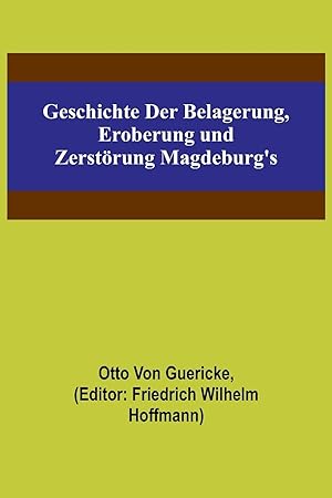 Imagen del vendedor de Geschichte der Belagerung, Eroberung und Zerstrung Magdeburg's (German Edition) a la venta por moluna