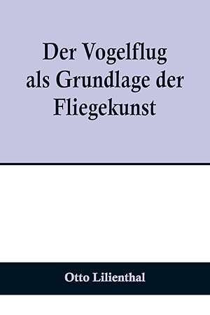 Bild des Verkufers fr Der Vogelflug als Grundlage der Fliegekunst; Ein Beitrag zur Systematik der Flugtechnik (German Edition) zum Verkauf von moluna