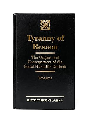 Imagen del vendedor de Tyranny of Reason: The Origins and Consequences of the Social Scientific Outlook a la venta por Underground Books, ABAA
