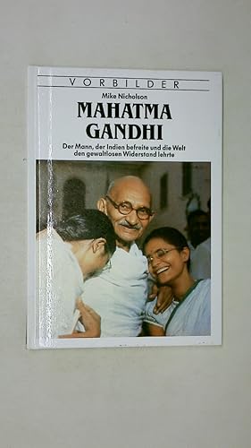 MAHATMA GANDHI. der Mann, der Indien befreite und die Welt den gewaltlosen Widerstand lehrte