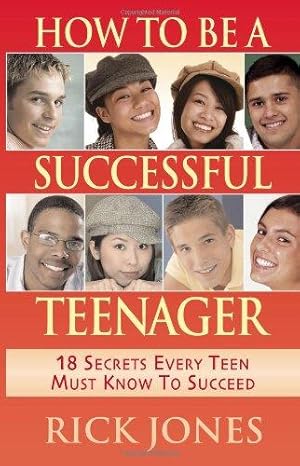 Bild des Verkufers fr How to be a Successful Teenager: 18 Secrets Every Teen Must Know to Succeed zum Verkauf von WeBuyBooks