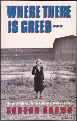 Seller image for Where There's Greed: Margaret Thatcher and the Betrayal of Britain's Future for sale by WeBuyBooks