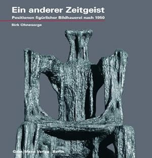 Ein anderer Zeitgeist : Positionen figürlicher Bildhauerei nach 1950. Birk Ohnesorge. Mit einem E...