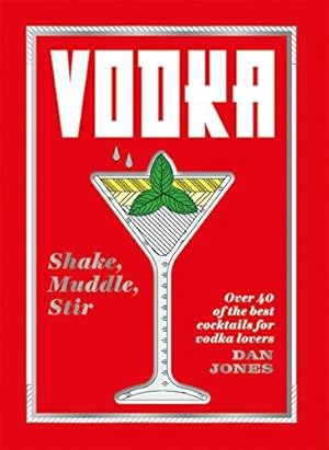 Bild des Verkufers fr Vodka: Shake, Muddle, Stir: Over 40 of the Best Cocktails for Vodka Lovers zum Verkauf von WeBuyBooks