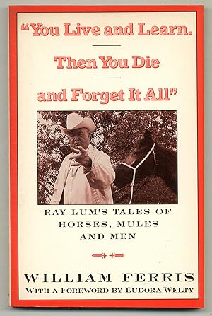 Bild des Verkufers fr You Live and Learn. Then You Die and Forget it All: Ray Lum's Tales of Horses, Mules, and Men zum Verkauf von Between the Covers-Rare Books, Inc. ABAA