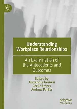 Immagine del venditore per Understanding Workplace Relationships : An Examination of the Antecedents and Outcomes venduto da AHA-BUCH GmbH