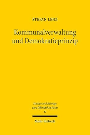 Bild des Verkufers fr Kommunalverwaltung und Demokratieprinzip: Dissertationsschrift (Studien und Beitrge zum ffentlichen Recht, Band 47) zum Verkauf von Studibuch