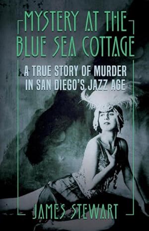 Seller image for Mystery At The Blue Sea Cottage : A True Story of Murder in San Diego's Jazz Age for sale by AHA-BUCH GmbH