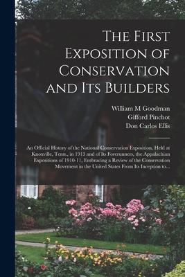 Bild des Verkufers fr The First Exposition of Conservation and Its Builders an Official History of the National Conservation Exposition, Held at Knoxville, Tenn., in 1913 and of Its Forerunners, the Appalachian Expositions of 1910-11, Embracing a Review of the Conservation. zum Verkauf von moluna