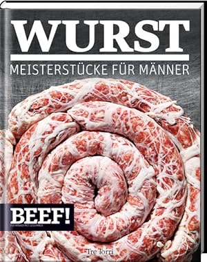 BEEF! WURST: Meisterstücke für Männer (BEEF!-Kochbuchreihe) Meisterstücke für Männer
