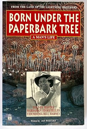 Born Under the Paperbark Tree: A Man's Life by Yidumduma Bill Harney and Jan Wositzky