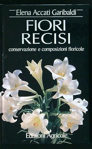 Bild des Verkufers fr Fiori Recisi Conservazione e Comopsizioni Floricole zum Verkauf von Librodifaccia