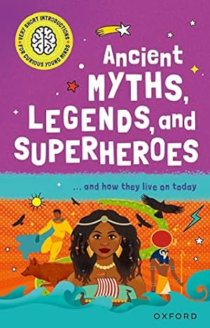 Seller image for Very Short Introduction for Curious Young Minds: Ancient Myths, Legends and Superheroes: and How they Live on Today (Very Short Introductions for Curious Young Minds) for sale by WeBuyBooks