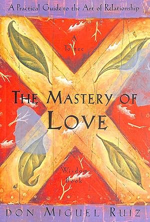The Mastery of Love: A Practical Guide to the Art of Relationship: A Practical Guide to the Art o...