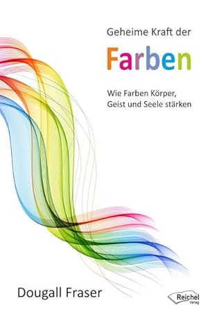 Bild des Verkufers fr Geheime Kraft der Farben: Wie Farben Krper, Geist und Seele strken zum Verkauf von Modernes Antiquariat - bodo e.V.