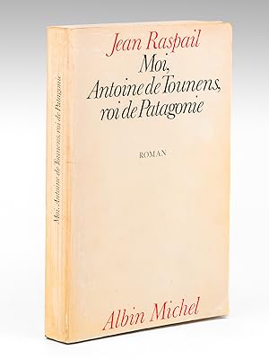 Moi, Antoine de Tounens, roi de Patagonie [ Livre dédicacé par l'auteur ]