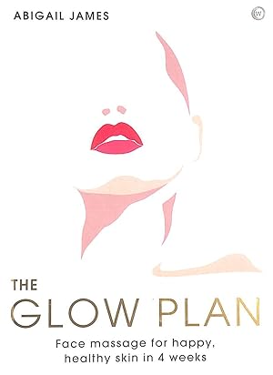 The Glow Plan: Face Massage for Happy, Healthy Skin in 4 Weeks