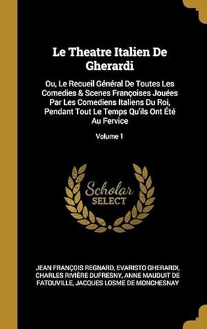 Seller image for Le Theatre Italien De Gherardi: Ou, Le Recueil Gnral De Toutes Les Comedies & Scenes Franoises Joues Par Les Comediens Italiens Du Roi, Pendant To for sale by moluna
