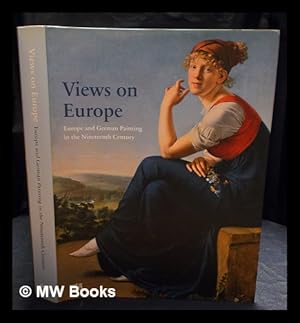 Bild des Verkufers fr Views on Europe : Europe and German painting in the nineteenth century / Staatliche Museen zu Berlin, Staatliche Kunstsammlungen Dresden, Bayerische Staatsgemldesammlungen Munich ; [authors, Ulrich Bischoff [and others] ; translations: Paul Aston, Pauline Cumbers, Bro Sieveking] zum Verkauf von MW Books Ltd.