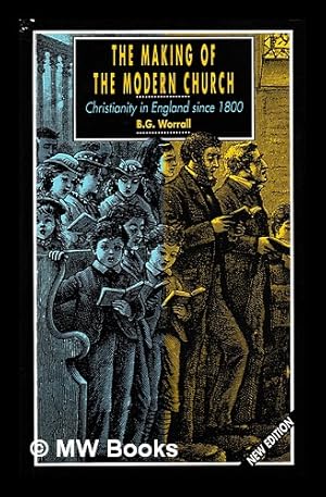 Immagine del venditore per The making of the Modern Church : Christianity in England since 1800 / B. G. Worrall venduto da MW Books Ltd.