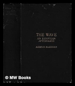 Imagen del vendedor de The wave : an Egyptian aftermath / by Algernon Blackwood a la venta por MW Books Ltd.