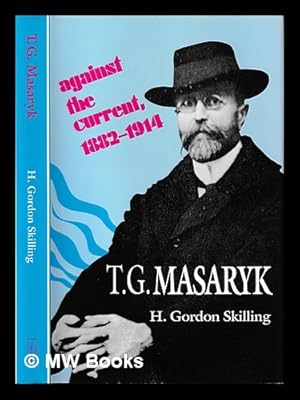 Image du vendeur pour T.G. Masaryk : against the current, 1882-1914 / H. Gordon Skilling mis en vente par MW Books Ltd.