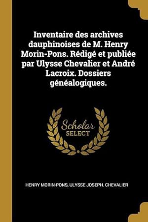 Seller image for Inventaire des archives dauphinoises de M. Henry Morin-Pons. Rdig et publie par Ulysse Chevalier et Andr Lacroix. Dossiers gnalogiques. for sale by moluna