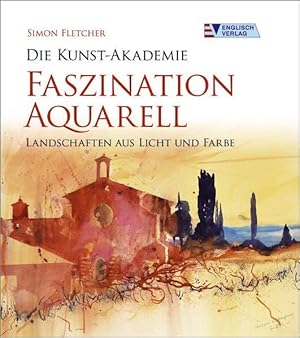 Die Kunst-Akademie. Faszination Aquarell: Landschaften aus Licht und Farbe Landschaften aus Licht...