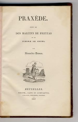 Praxède. Suivi de Don Martin de Freytas et de Pierre le Cruel, par Alexandre Dumas.