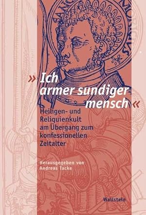 Bild des Verkufers fr Ich armer sundiger mensch" : Heiligen- und Reliquienkult am bergang zum konfessionellen Zeitalter. Schriftenreihe der Stiftung Moritzburg, Kunstmuseum des Landes Sachsen-Anhalt; zum Verkauf von nika-books, art & crafts GbR