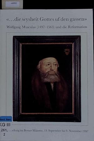 Bild des Verkufers fr . die wysheit Gottes uf den gassen Wolfgang Musculus (1497-1563) und die Reformation. zum Verkauf von Antiquariat Bookfarm