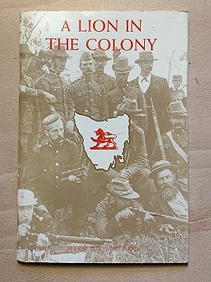 Image du vendeur pour A Lion In The Colony: An Historical Outline Of The Tasmanian Colonial Volunteer Military Forces 1859 - 1901 mis en vente par Neo Books