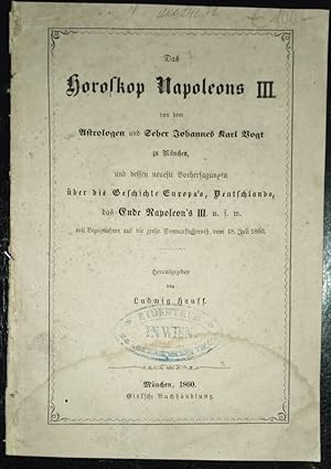 Das Horoskop Napoleons III von dem Astrologen und Seher Johannes Karl Vogt zu München, und dessen...