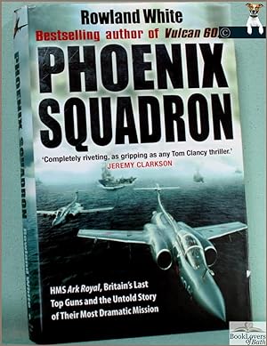 Seller image for Phoenix Squadron: HMS Ark Royal, Britain's Last Topguns and the Untold Story of Their Most Extraordinary Mission for sale by BookLovers of Bath