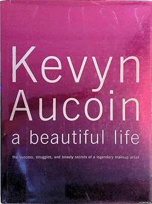 Bild des Verkufers fr Kevyn Aucoin: A Beautiful Life - The Success, Struggles and Beauty Secrets of a Legendary Makeup Artist zum Verkauf von Klondyke