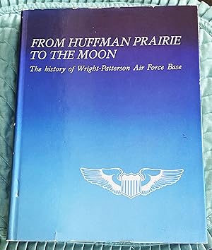From Huffman Prairie to the Moon, The History of Wright Patterson Air Force Base