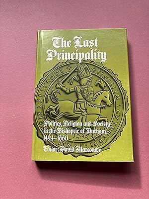 Seller image for THE LAST PRINCIPALITY: Politics, Religion and Society in the Bishopric of Durham, 1494-1660. for sale by Andrew Johnson Books