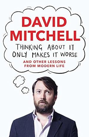 Image du vendeur pour Thinking About It Only Makes It Worse: And Other Lessons from Modern Life mis en vente par WeBuyBooks