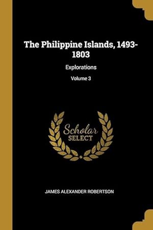 Bild des Verkufers fr The Philippine Islands, 1493-1803: Explorations; Volume 3 zum Verkauf von moluna