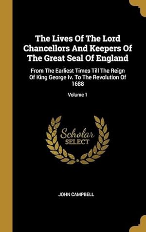 Bild des Verkufers fr The Lives Of The Lord Chancellors And Keepers Of The Great Seal Of England: From The Earliest Times Till The Reign Of King George Iv. To The Revolution Of 1688; Volume 1 zum Verkauf von moluna
