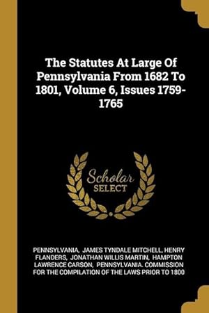 Bild des Verkufers fr The Statutes At Large Of Pennsylvania From 1682 To 1801, Volume 6, Issues 1759-1765 zum Verkauf von moluna
