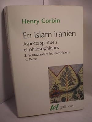 En Islam iranien. Aspects spirituels et philosophiques 2. Sohrawardi et les Platoniciens de Perse