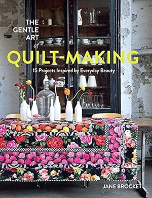 Bild des Verkufers fr The Gentle Art of Quilt-Making: 15 Projects Inspired by Everyday Beauty zum Verkauf von WeBuyBooks