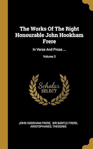 Bild des Verkufers fr The Works Of The Right Honourable John Hookham Frere: In Verse And Prose .; Volume 3 zum Verkauf von moluna