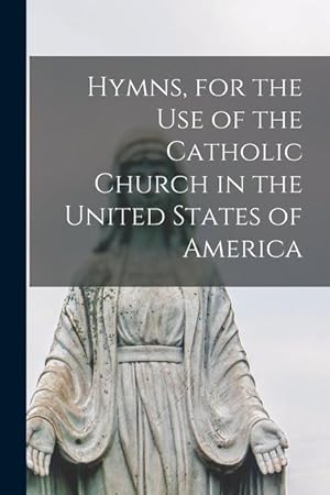 Bild des Verkufers fr Hymns, for the Use of the Catholic Church in the United States of America zum Verkauf von moluna