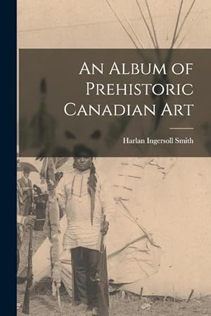 Bild des Verkufers fr An Album of Prehistoric Canadian Art zum Verkauf von moluna