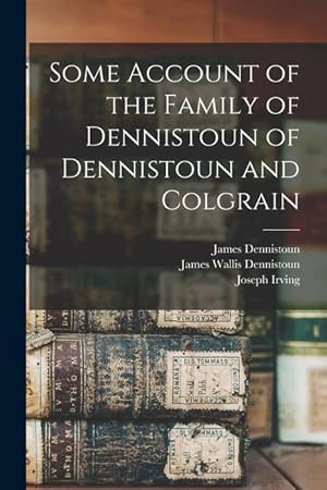 Bild des Verkufers fr Some Account of the Family of Dennistoun of Dennistoun and Colgrain zum Verkauf von moluna